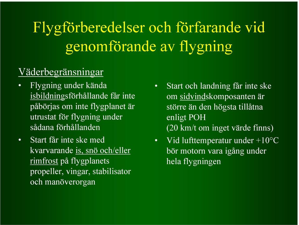 rimfrost på flygplanets propeller, vingar, stabilisator och manöverorgan Start och landning får inte ske om sidvindskomposanten är