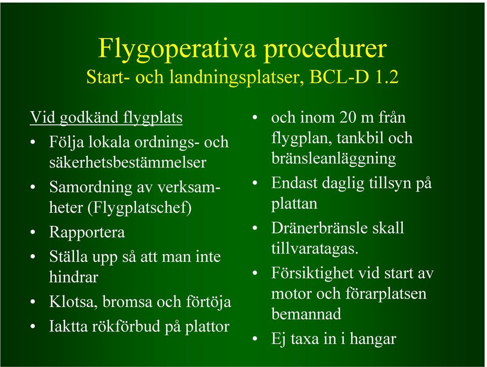 Rapportera Ställa upp så att man inte hindrar Klotsa, bromsa och förtöja Iaktta rökförbud på plattor och inom 20 m från