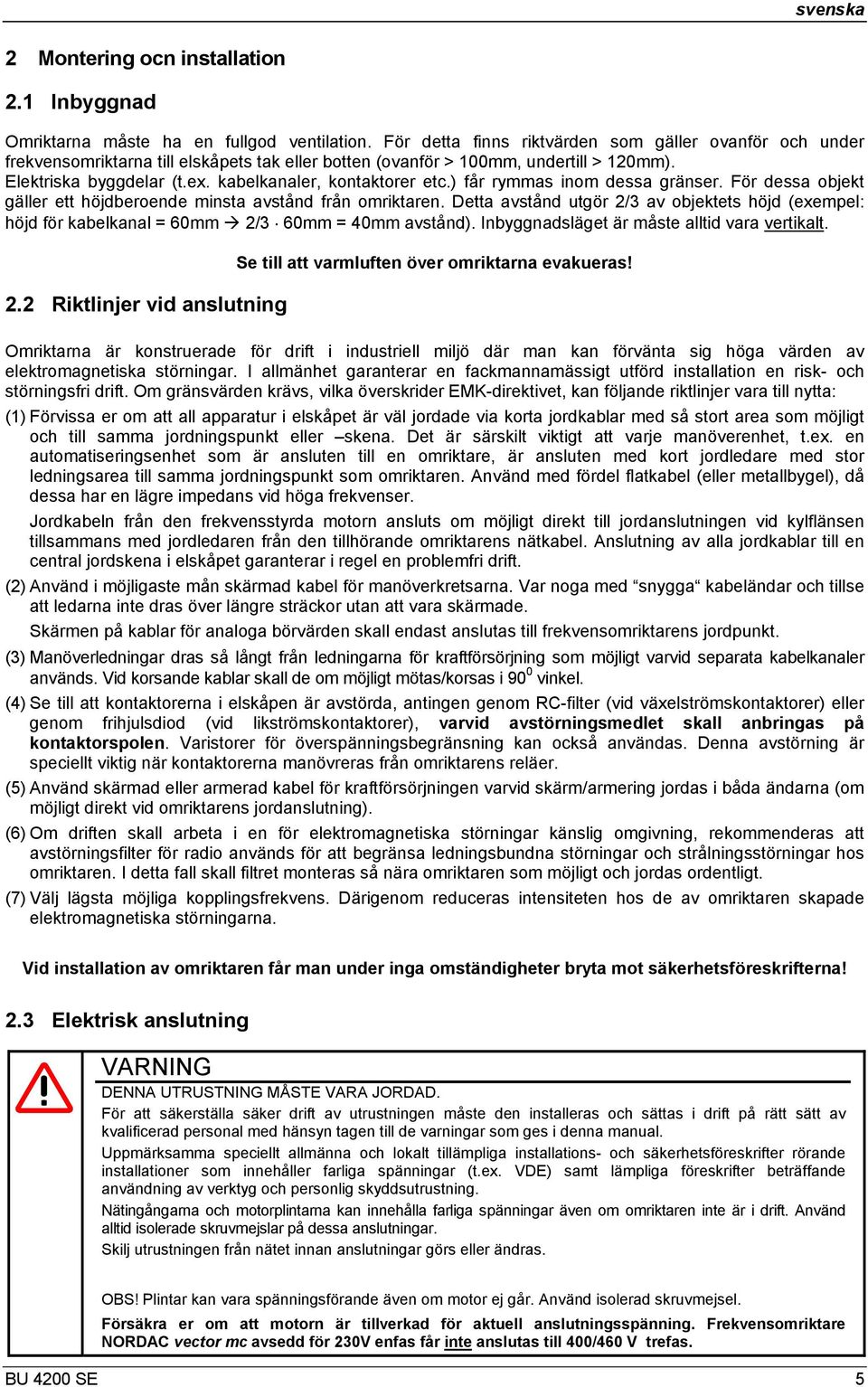 kabelkanaler, kontaktorer etc.) får rymmas inom dessa gränser. För dessa objekt gäller ett höjdberoende minsta avstånd från omriktaren.