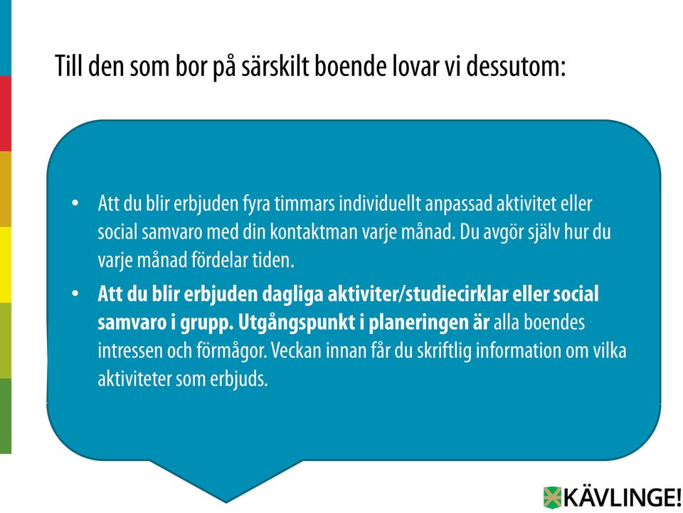 Att du blir erbjuden dagliga aktiviter/studiecirklar eller social samvaro i grupp.