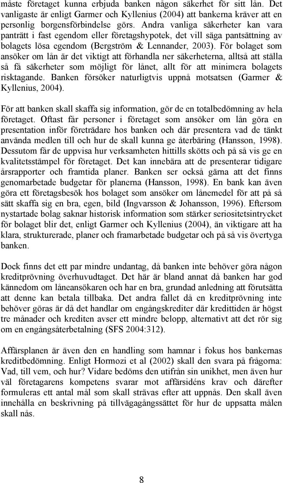 För bolaget som ansöker om lån är det viktigt att förhandla ner säkerheterna, alltså att ställa så få säkerheter som möjligt för lånet, allt för att minimera bolagets risktagande.