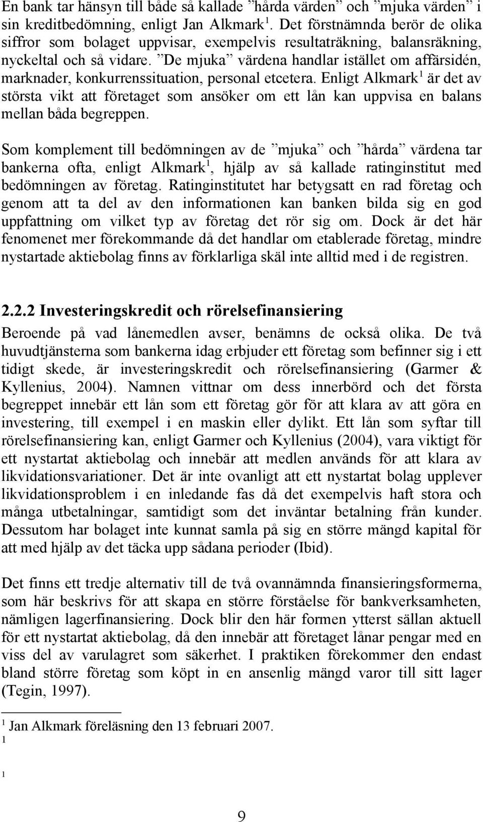 De mjuka värdena handlar istället om affärsidén, marknader, konkurrenssituation, personal etcetera.