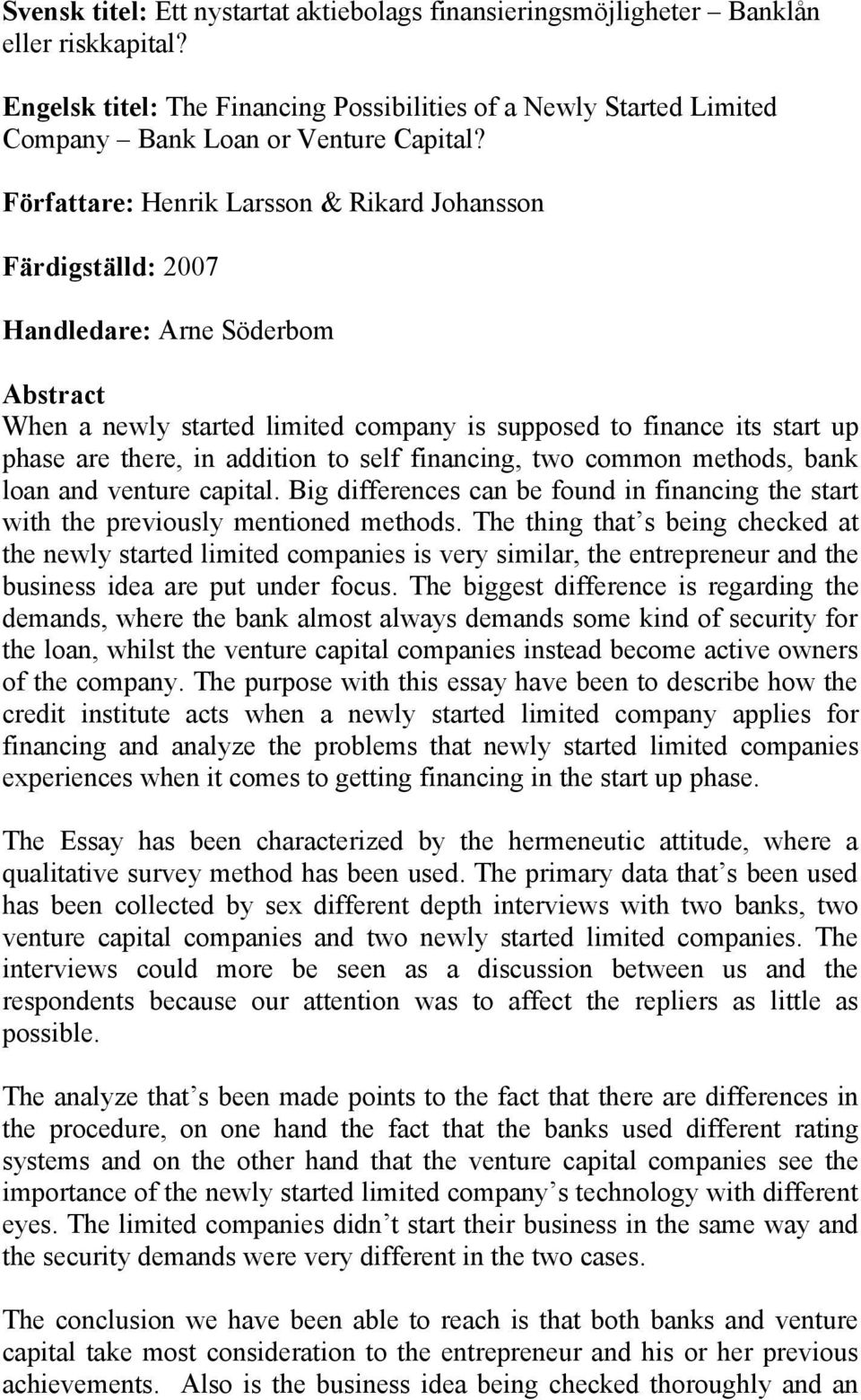 addition to self financing, two common methods, bank loan and venture capital. Big differences can be found in financing the start with the previously mentioned methods.