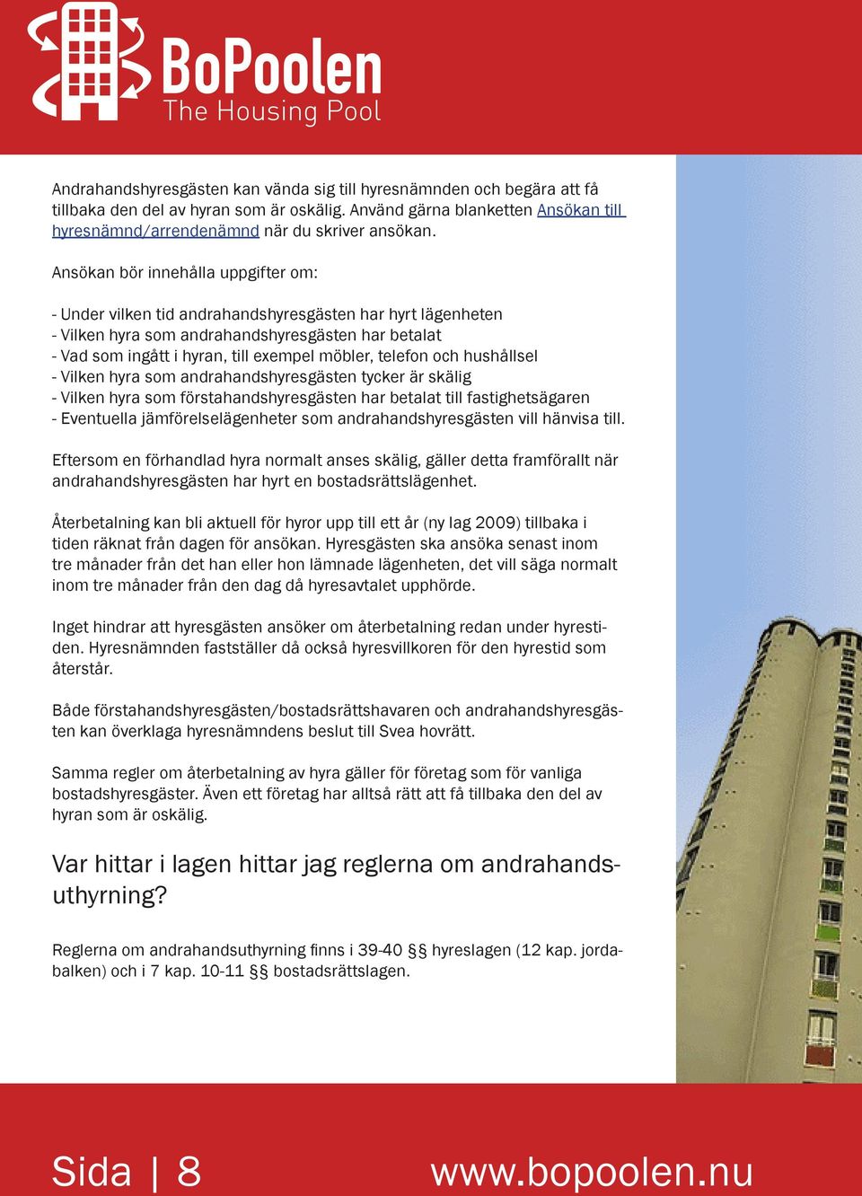 telefon och hushållsel - Vilken hyra som andrahandshyresgästen tycker är skälig - Vilken hyra som förstahandshyresgästen har betalat till fastighetsägaren - Eventuella jämförelselägenheter som