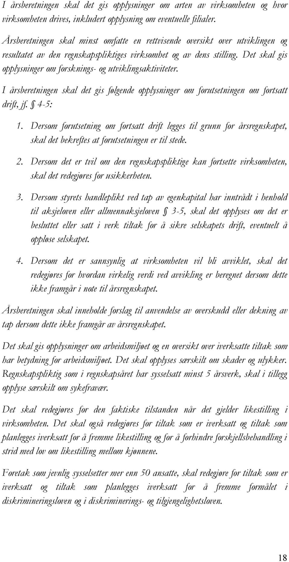 Det skal gis opplysninger om forsknings- og utviklingsaktiviteter. I årsberetningen skal det gis følgende opplysninger om forutsetningen om fortsatt drift, jf. 4-5: 1.