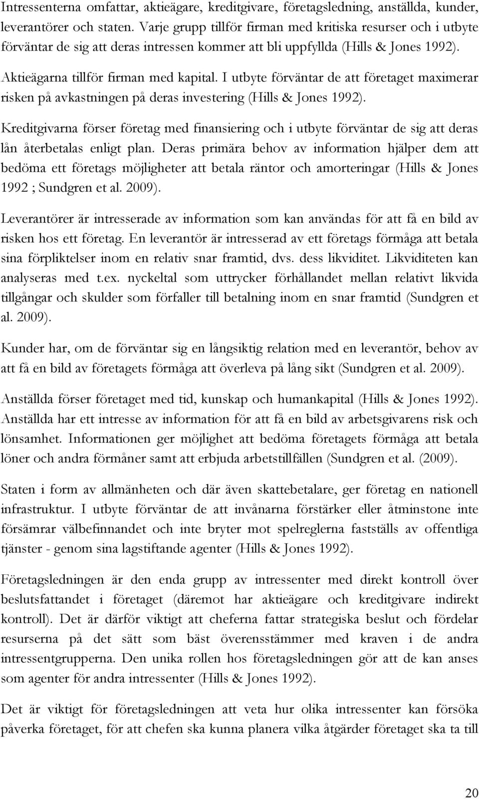 I utbyte förväntar de att företaget maximerar risken på avkastningen på deras investering (Hills & Jones 1992).