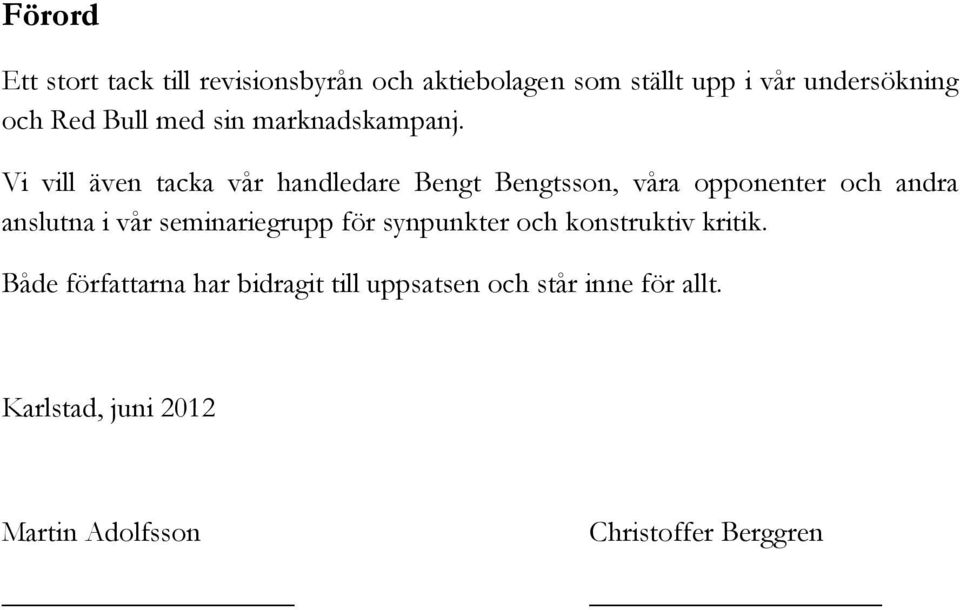 Vi vill även tacka vår handledare Bengt Bengtsson, våra opponenter och andra anslutna i vår