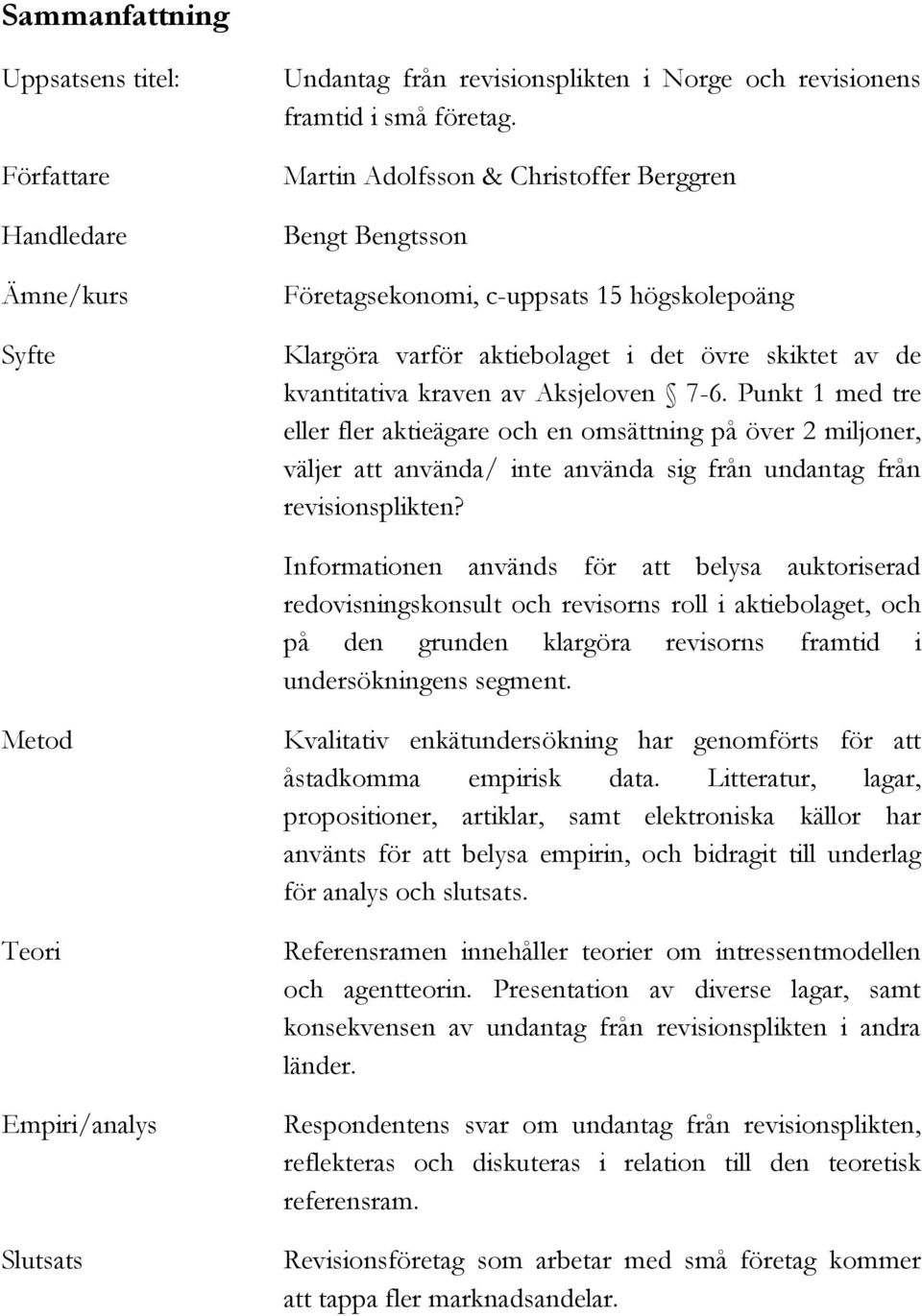 Punkt 1 med tre eller fler aktieägare och en omsättning på över 2 miljoner, väljer att använda/ inte använda sig från undantag från revisionsplikten?