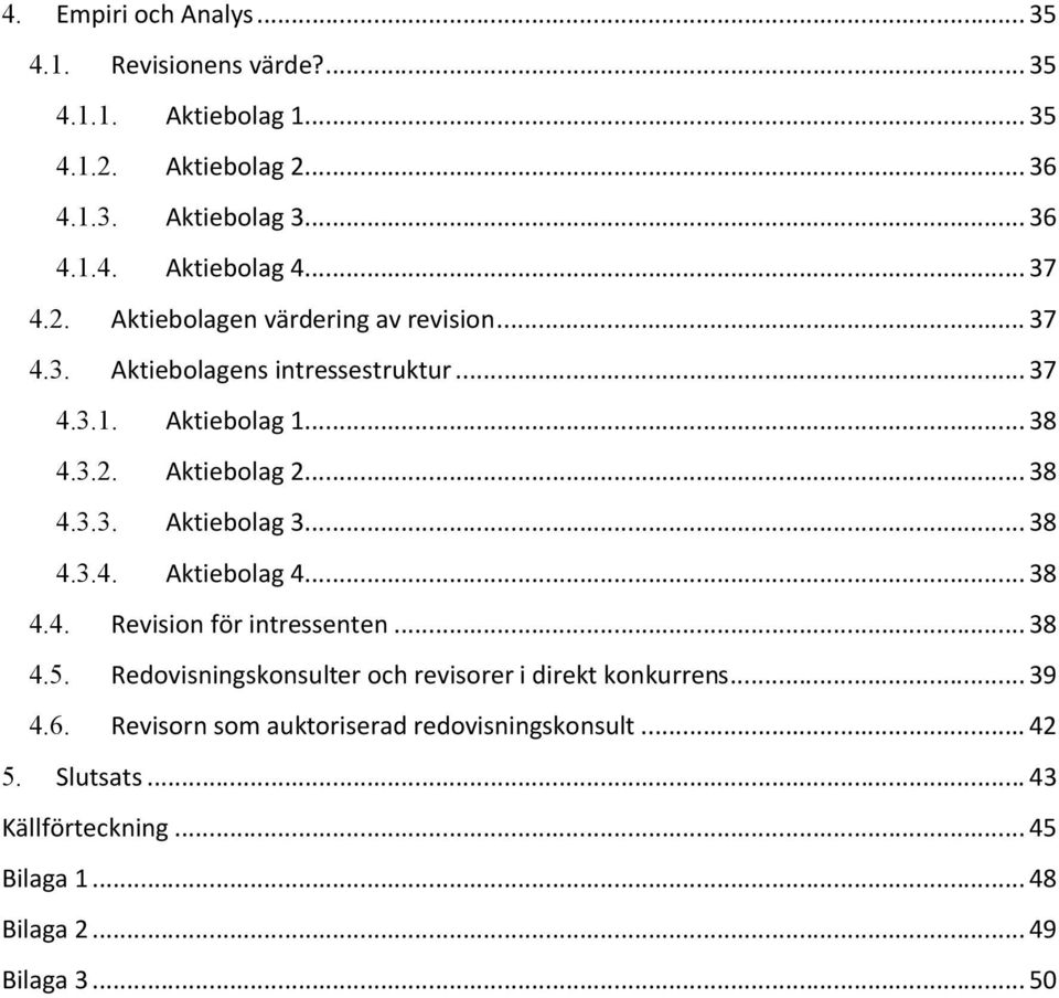 .. 38 4.3.4. Aktiebolag 4... 38 4.4. Revision för intressenten... 38 4.5. Redovisningskonsulter och revisorer i direkt konkurrens... 39 4.6.