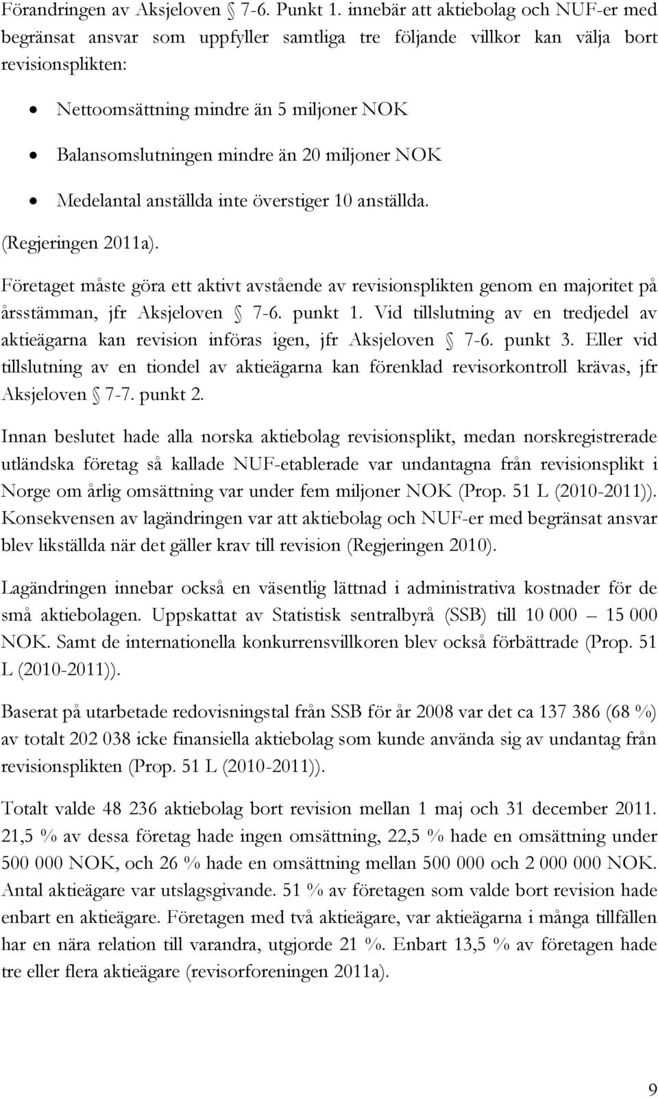 än 20 miljoner NOK Medelantal anställda inte överstiger 10 anställda. (Regjeringen 2011a).