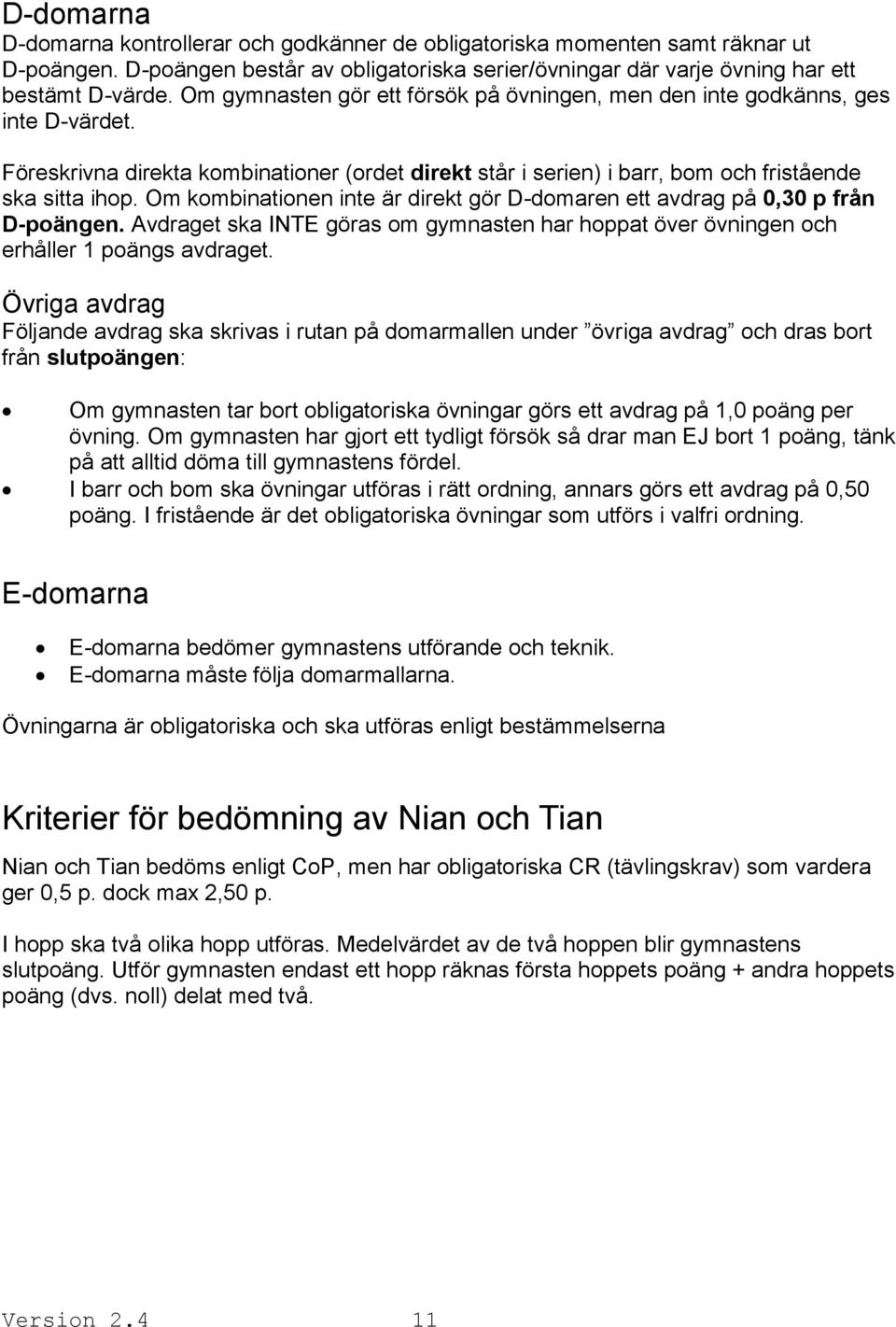 Om kombinationen inte är direkt gör D-domaren ett avdrag på 0,30 p från D-poängen. Avdraget ska INTE göras om gymnasten har hoppat över övningen och erhåller 1 poängs avdraget.