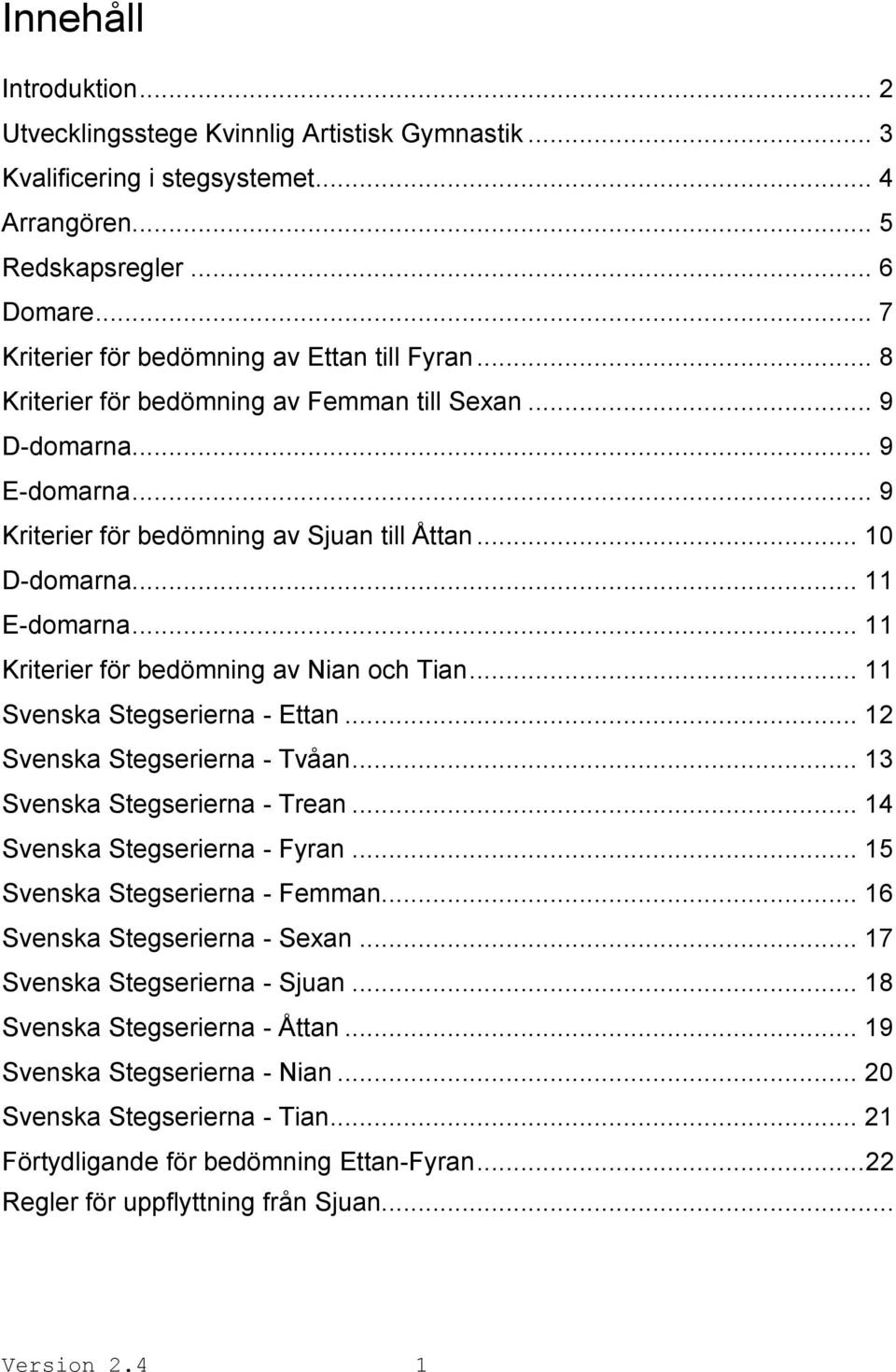 .. 11 E-domarna... 11 Kriterier för bedömning av Nian och Tian... 11 Svenska Stegserierna - Ettan... 12 Svenska Stegserierna - Tvåan... 13 Svenska Stegserierna - Trean.