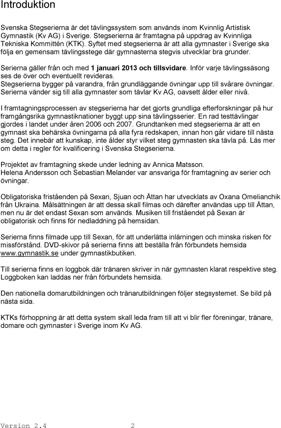 Inför varje tävlingssäsong ses de över och eventuellt revideras. Stegserierna bygger på varandra, från grundläggande övningar upp till svårare övningar.