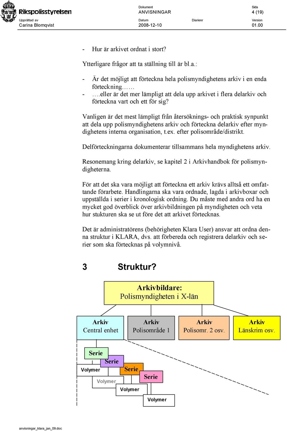 Vanligen är det mest lämpligt från återsöknings- och praktisk synpunkt att dela upp polismyndighetens arkiv och förteckna delarkiv efter myndighetens interna organisation, t.ex.