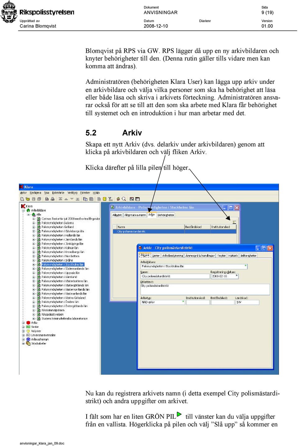 Administratören ansvarar också för att se till att den som ska arbete med Klara får behörighet till systemet och en introduktion i hur man arbetar med det. 5.2 Arkiv Skapa ett nytt Arkiv (dvs.