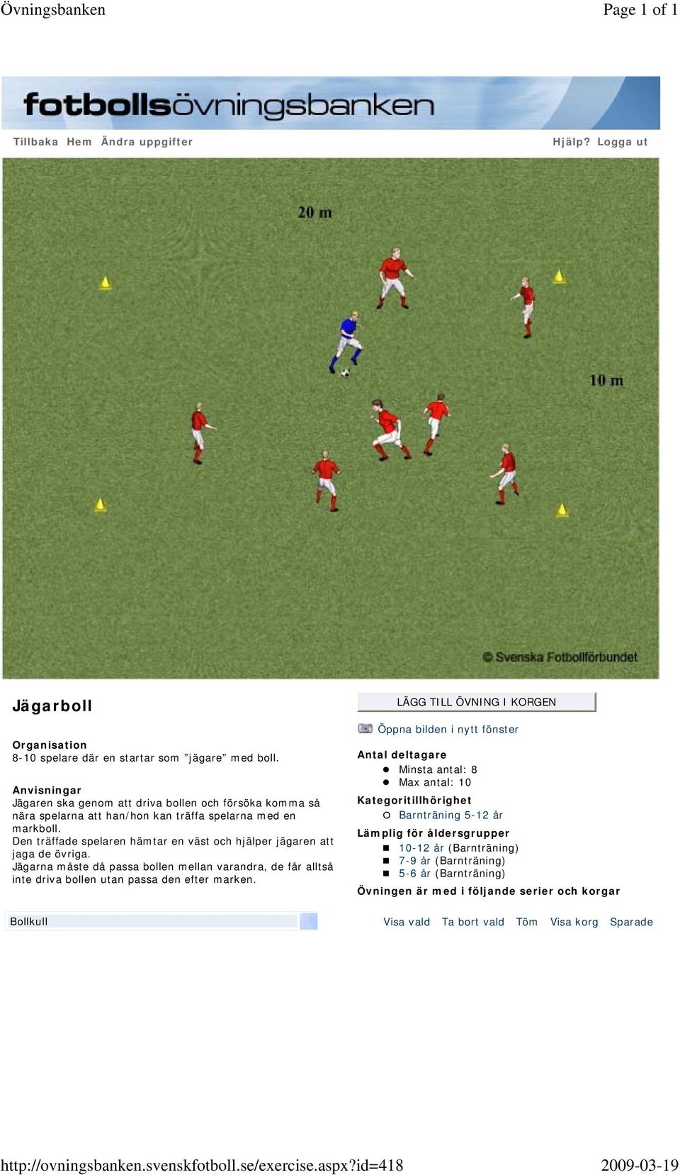 Anvisningar Jägaren ska genom att driva bollen och försöka komma så nära spelarna att han/hon kan träffa spelarna med en