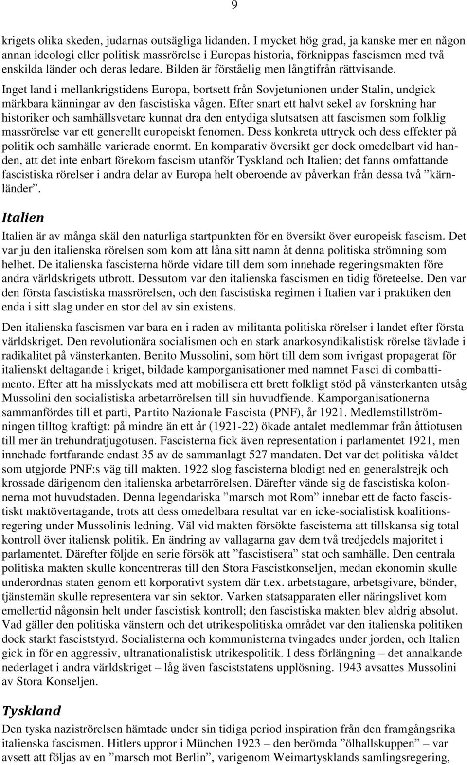 Bilden är förståelig men långtifrån rättvisande. Inget land i mellankrigstidens Europa, bortsett från Sovjetunionen under Stalin, undgick märkbara känningar av den fascistiska vågen.