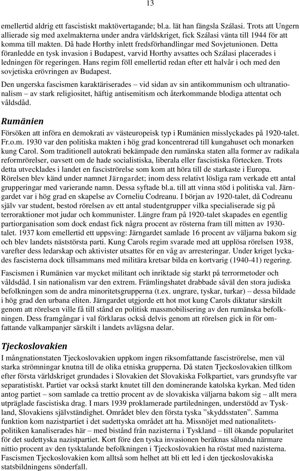 Detta föranledde en tysk invasion i Budapest, varvid Horthy avsattes och Szálasi placerades i ledningen för regeringen.