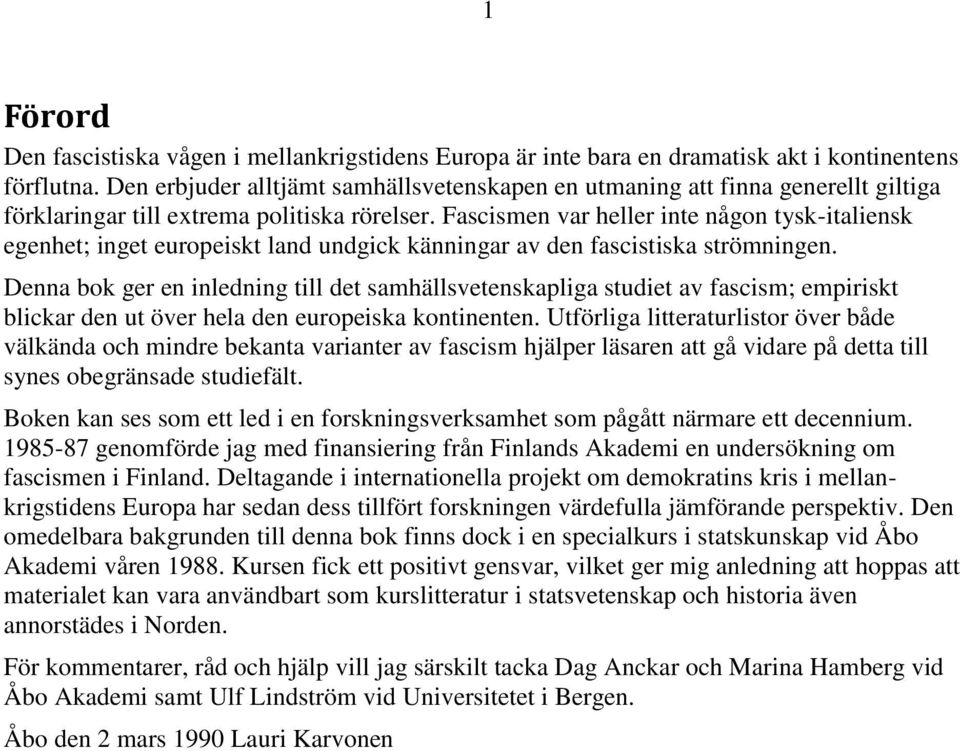 Fascismen var heller inte någon tysk-italiensk egenhet; inget europeiskt land undgick känningar av den fascistiska strömningen.