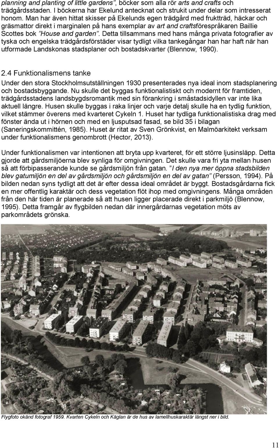 Detta tillsammans med hans många privata fotografier av tyska och engelska trädgårdsförstäder visar tydligt vilka tankegångar han har haft när han utformade Landskonas stadsplaner och bostadskvarter