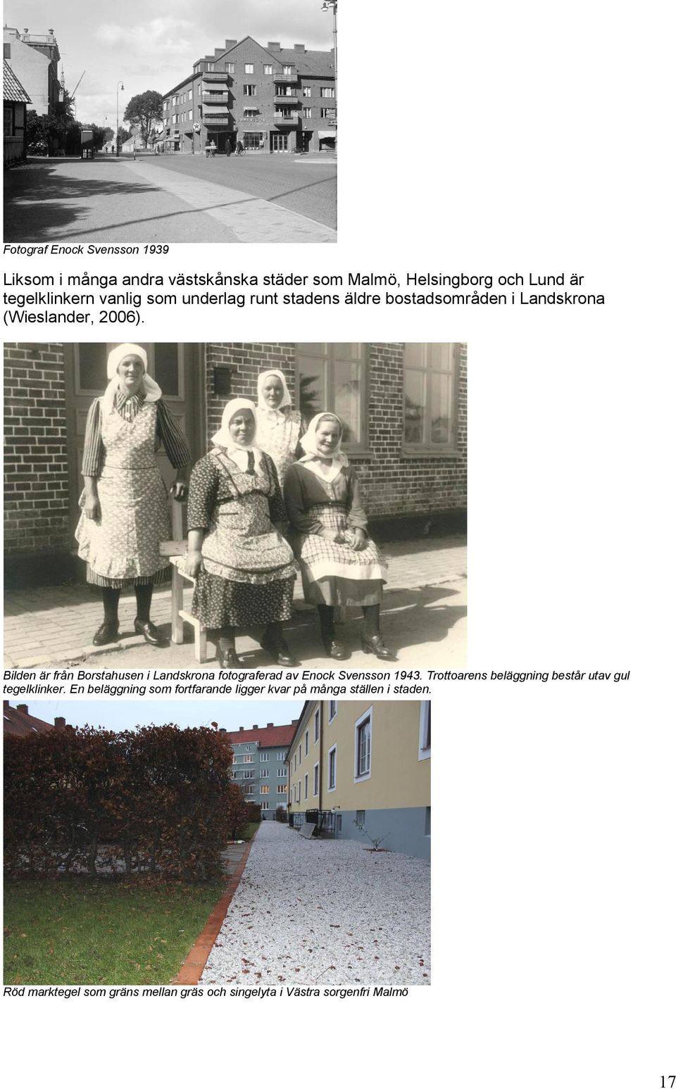 Bilden är från Borstahusen i Landskrona fotograferad av Enock Svensson 1943.