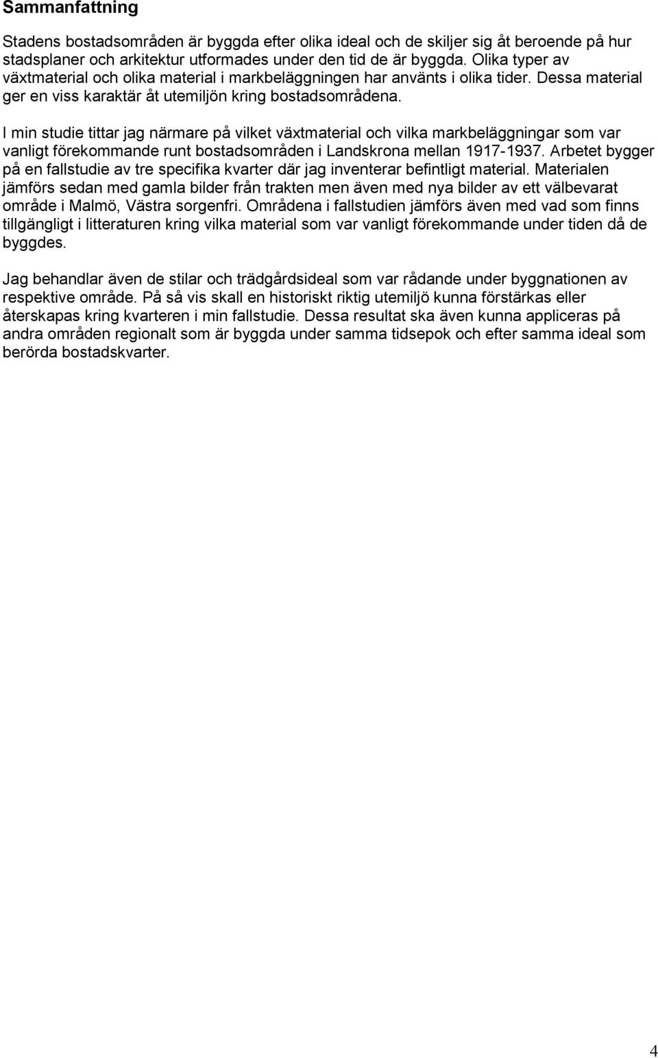 I min studie tittar jag närmare på vilket växtmaterial och vilka markbeläggningar som var vanligt förekommande runt bostadsområden i Landskrona mellan 1917-1937.