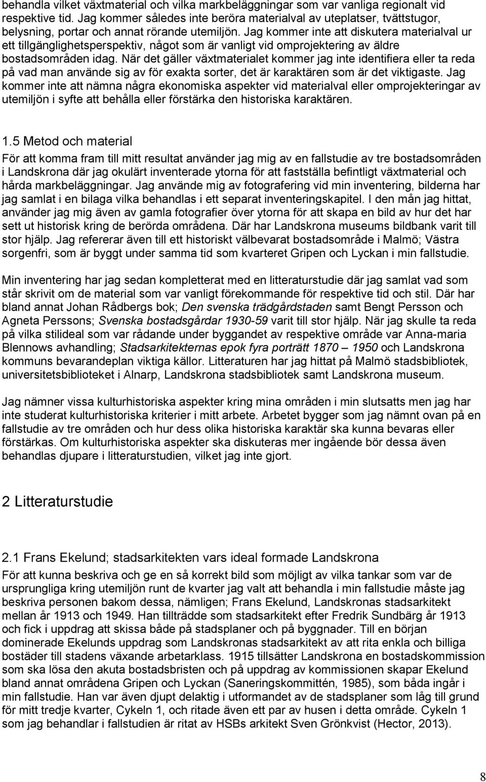 Jag kommer inte att diskutera materialval ur ett tillgänglighetsperspektiv, något som är vanligt vid omprojektering av äldre bostadsområden idag.