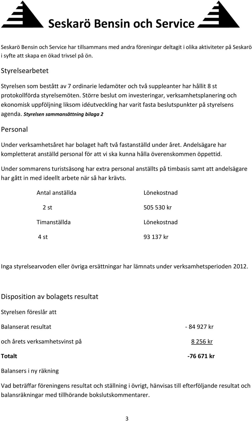 Större beslut om investeringar, verksamhetsplanering och ekonomisk uppföljning liksom idéutveckling har varit fasta beslutspunkter på styrelsens agenda.