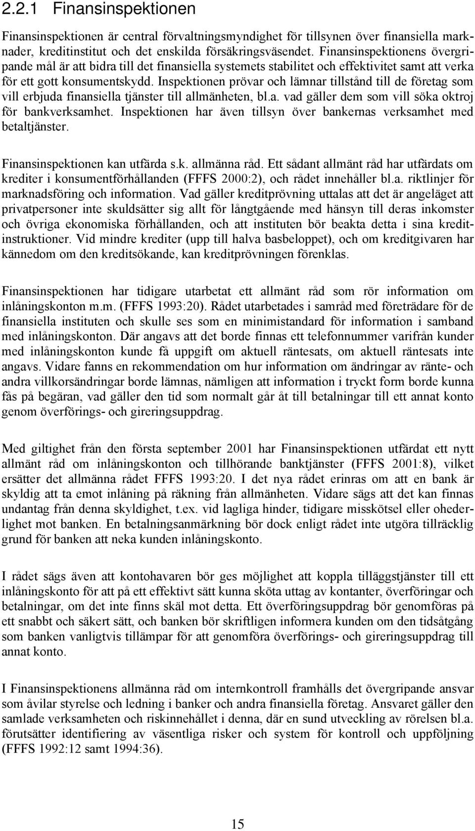 Inspektionen prövar och lämnar tillstånd till de företag som vill erbjuda finansiella tjänster till allmänheten, bl.a. vad gäller dem som vill söka oktroj för bankverksamhet.