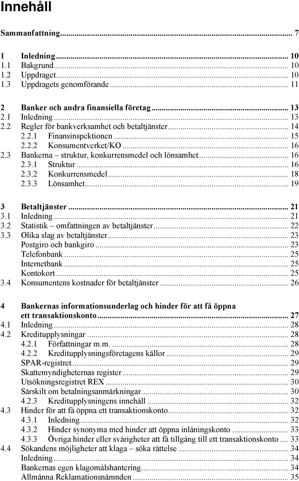 .. 16 2.3.2 Konkurrensmedel... 18 2.3.3 Lönsamhet... 19 3 Betaltjänster... 21 3.1 Inledning... 21 3.2 Statistik omfattningen av betaltjänster... 22 3.3 Olika slag av betaltjänster.