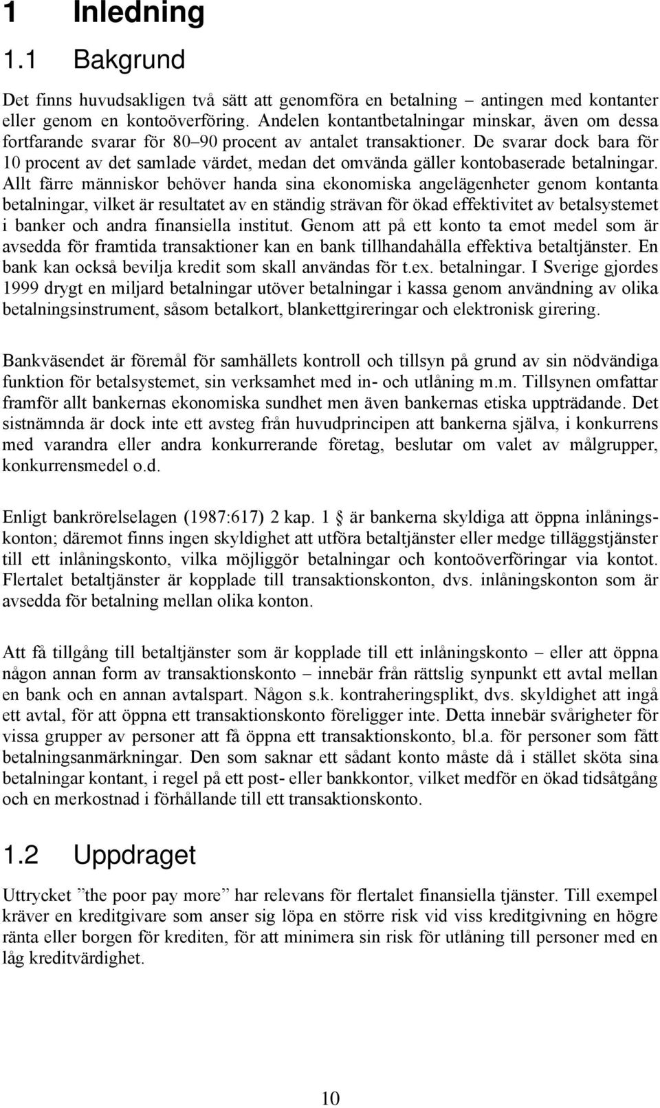 De svarar dock bara för 10 procent av det samlade värdet, medan det omvända gäller kontobaserade betalningar.