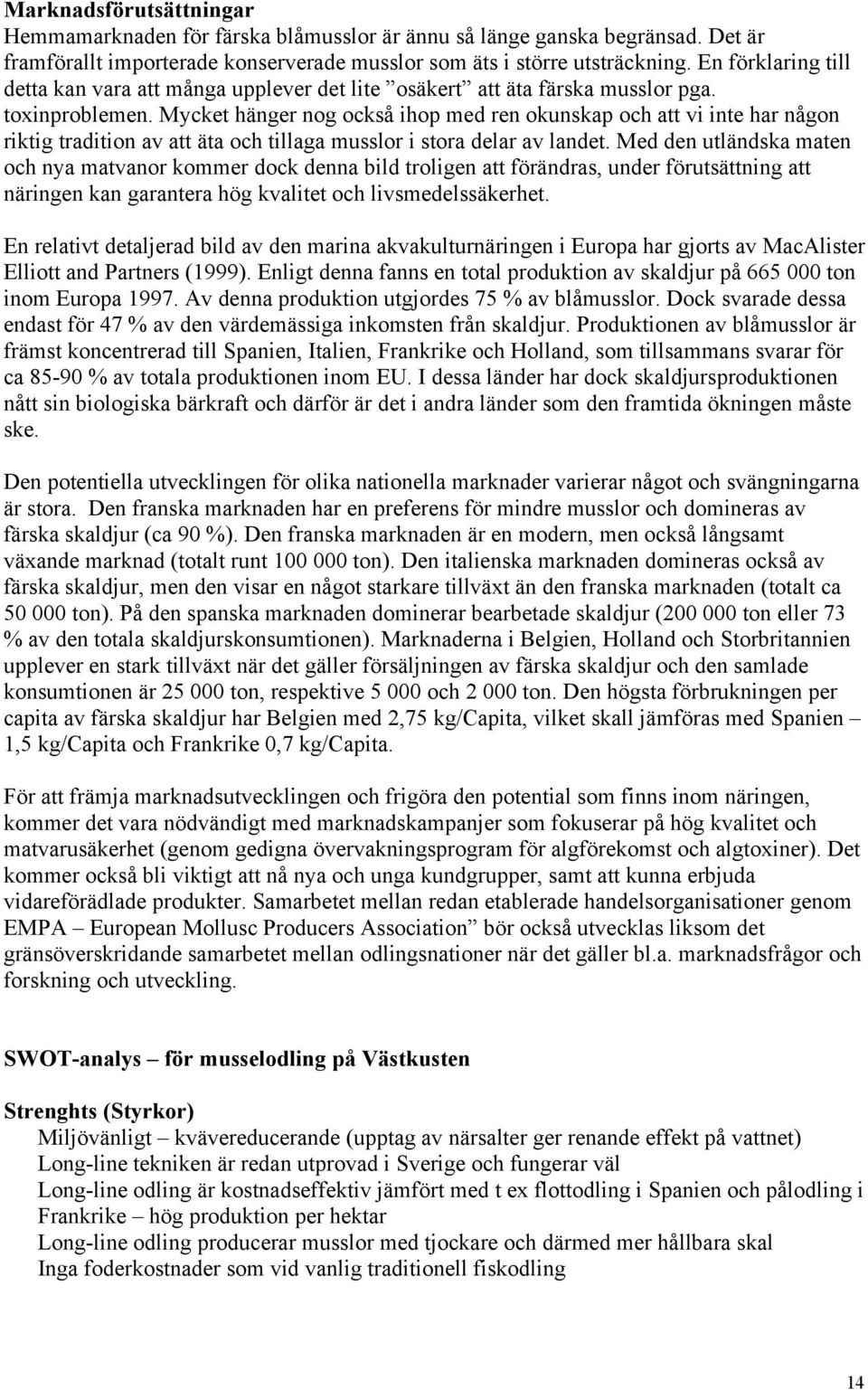 Mycket hänger nog också ihop med ren okunskap och att vi inte har någon riktig tradition av att äta och tillaga musslor i stora delar av landet.