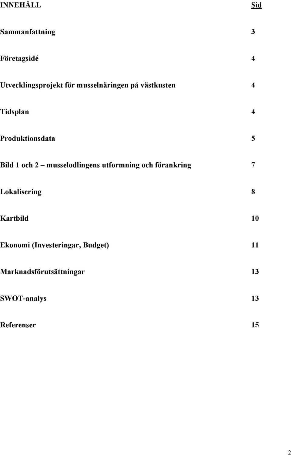 musselodlingens utformning och förankring 7 Lokalisering 8 Kartbild 10