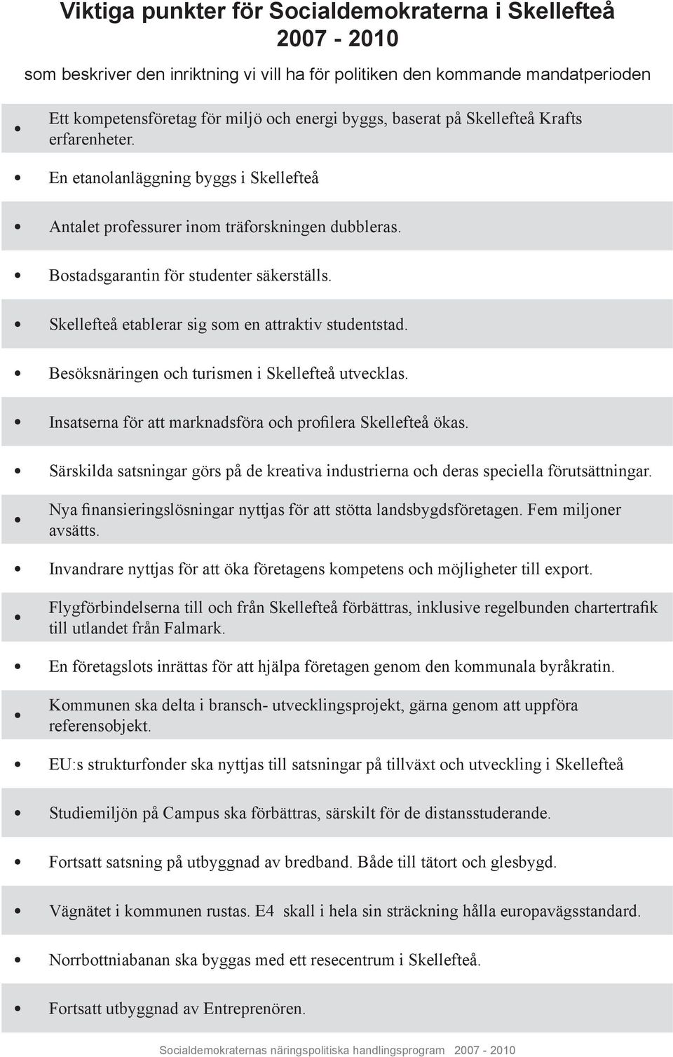 Skellefteå etablerar sig som en attraktiv studentstad. Besöksnäringen och turismen i Skellefteå utvecklas. Insatserna för att marknadsföra och profilera Skellefteå ökas.