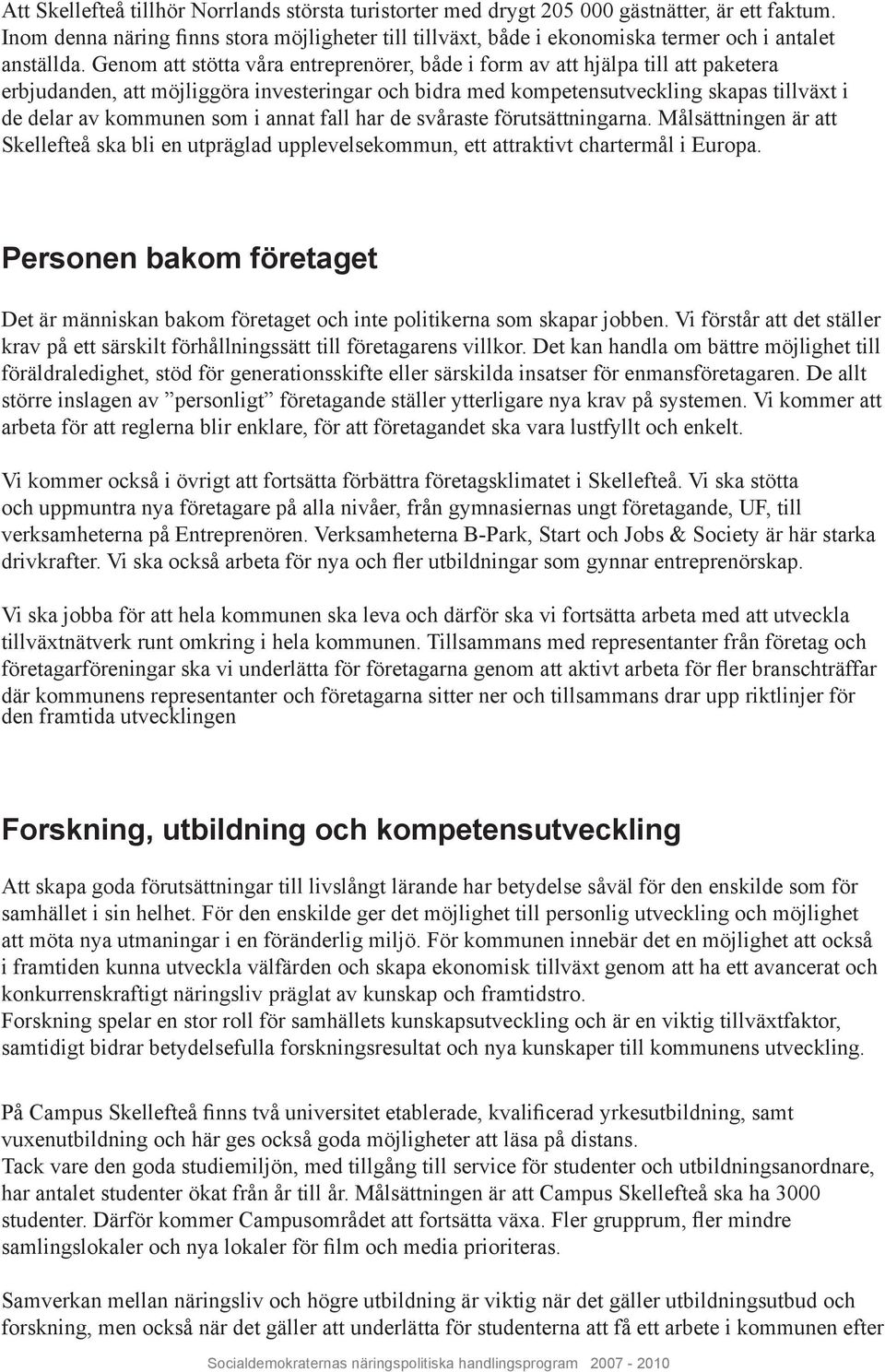 Genom att stötta våra entreprenörer, både i form av att hjälpa till att paketera erbjudanden, att möjliggöra investeringar och bidra med kompetensutveckling skapas tillväxt i de delar av kommunen som