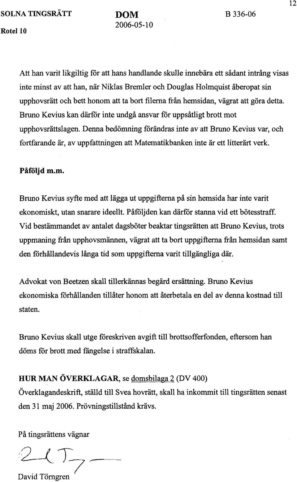 Denna bedömning förändras inte av att Bruno Kevius var, och fortfarande är, av uppfattningen att Matematikbanken inte är ett litterärt verk. Påföljd m.m. Bruno Kevius syfte med att lägga ut uppgifterna på sin hemsida har inte varit ekonomiskt, utan snarare ideellt.