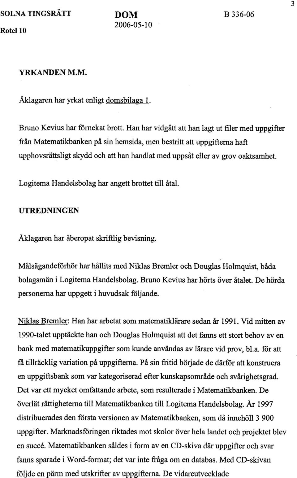 oaktsamhet. Logitema Handelsbolag har angett brottet till åtal. UTREDNINGEN Åklagaren har åberopat skriftlig bevisning.