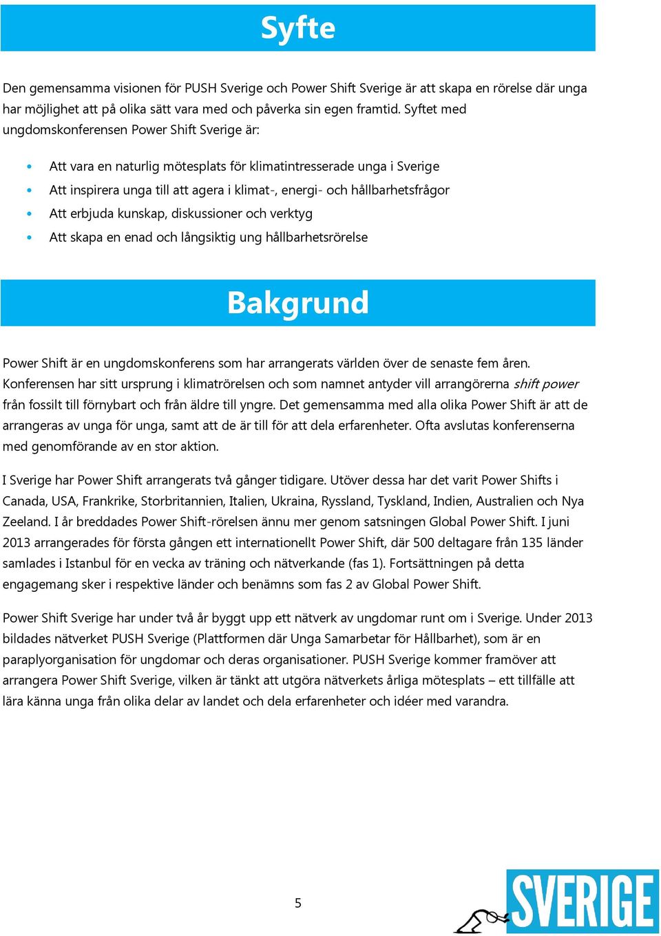 Att erbjuda kunskap, diskussioner och verktyg Att skapa en enad och långsiktig ung hållbarhetsrörelse Bakgrund Power Shift är en ungdomskonferens som har arrangerats världen över de senaste fem åren.