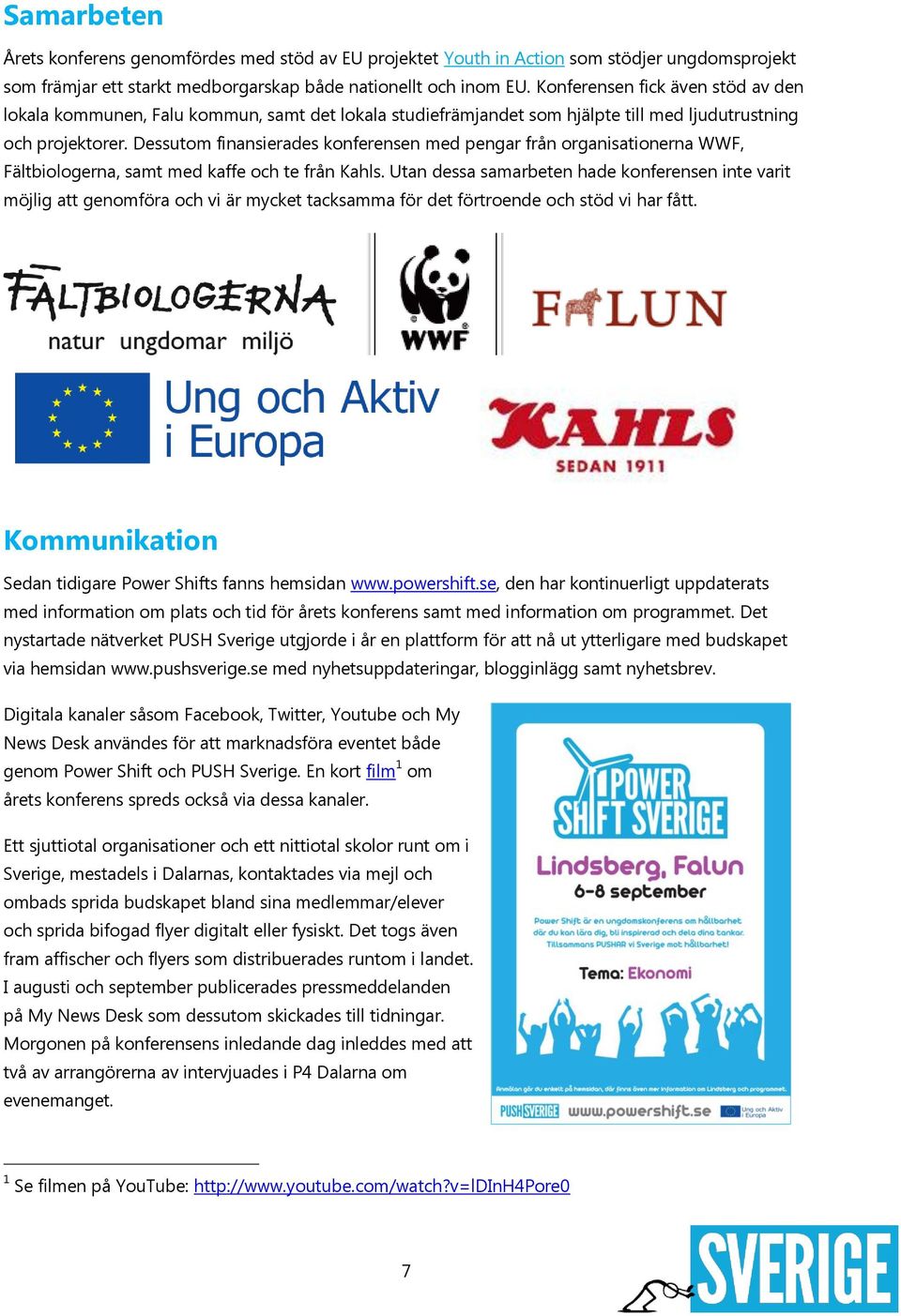 Dessutom finansierades konferensen med pengar från organisationerna WWF, Fältbiologerna, samt med kaffe och te från Kahls.