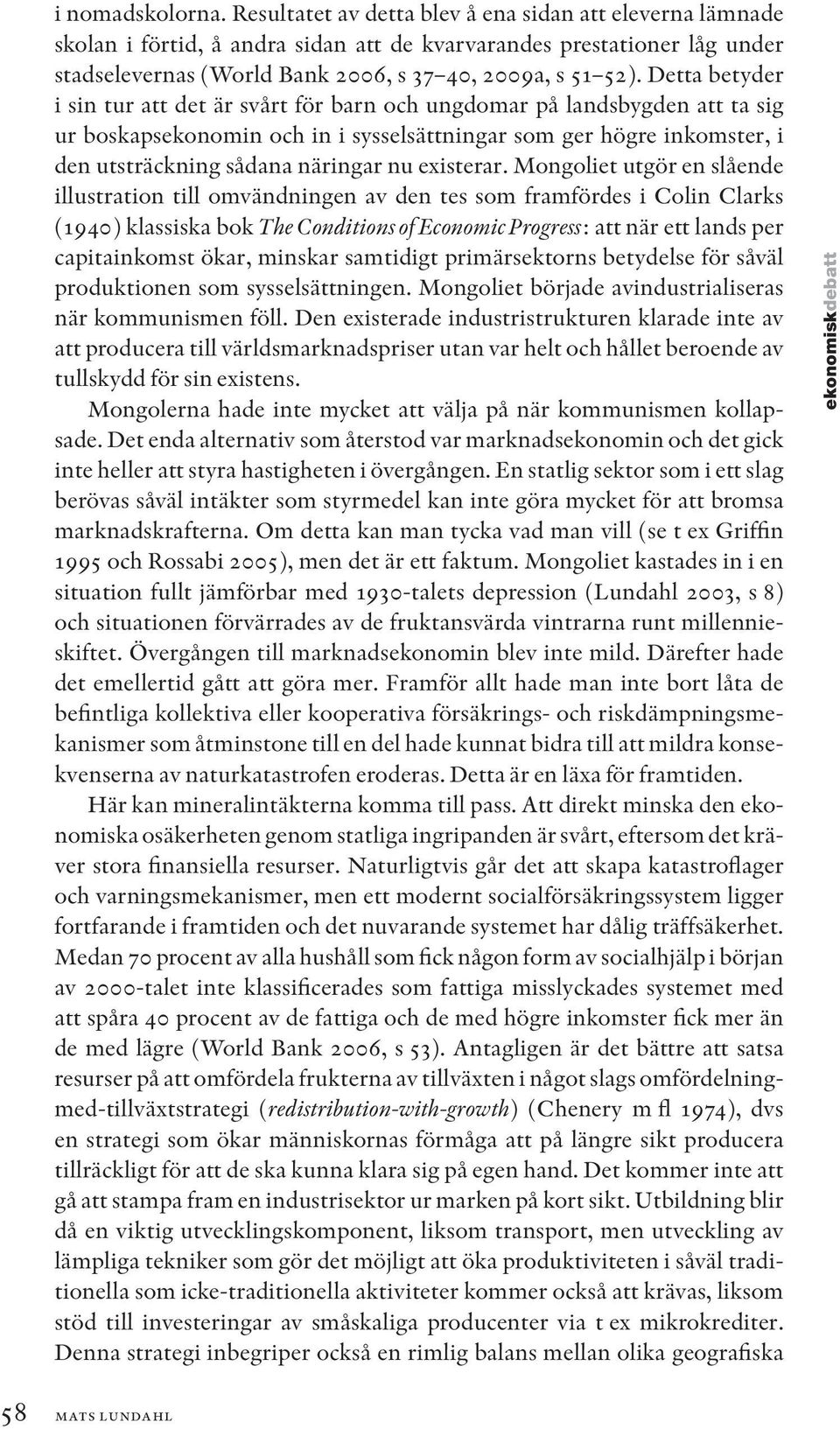 Detta betyder i sin tur att det är svårt för barn och ungdomar på landsbygden att ta sig ur boskapsekonomin och in i sysselsättningar som ger högre inkomster, i den utsträckning sådana näringar nu