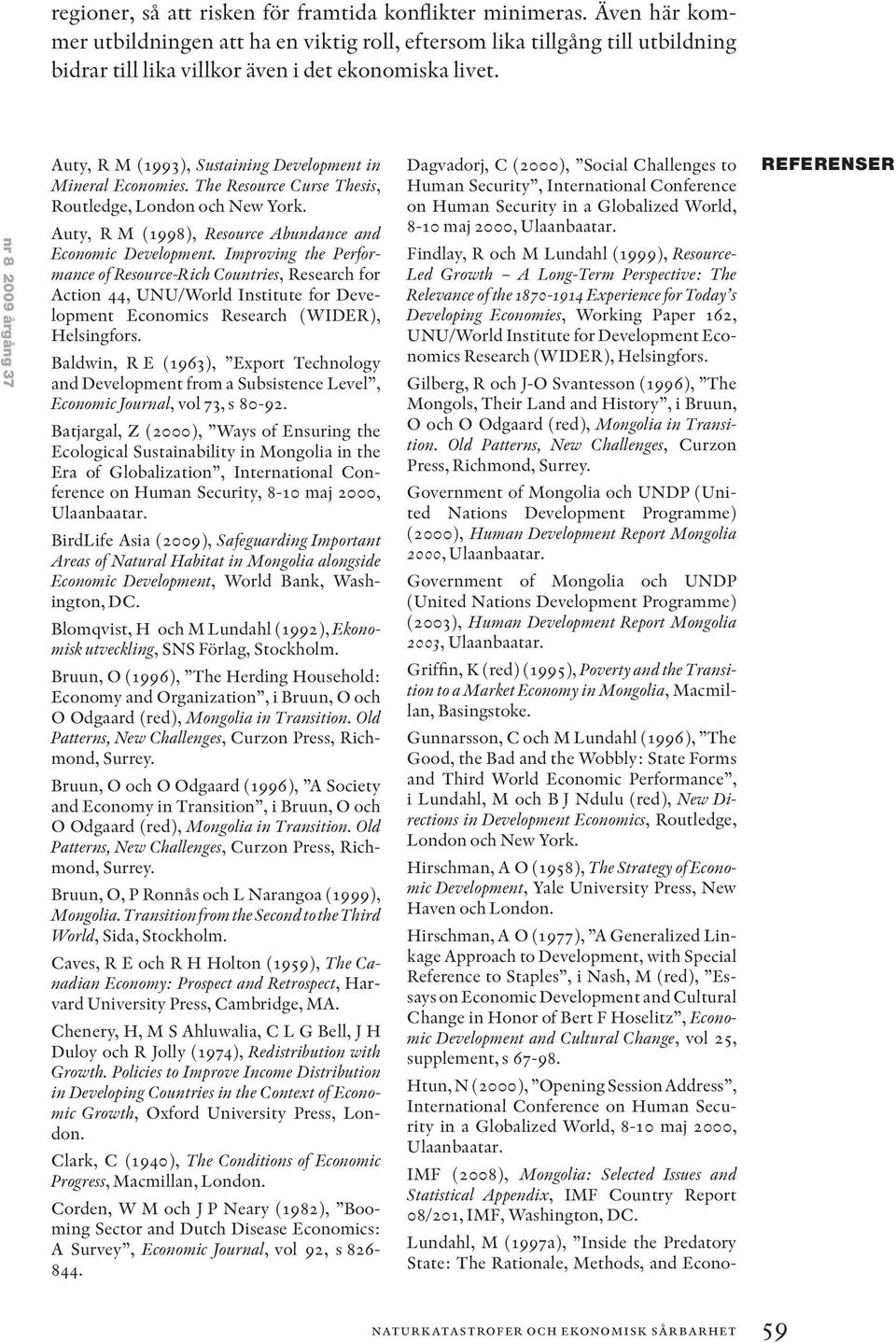 nr 8 2009 årgång 37 Auty, R M (1993), Sustaining Development in Mineral Economies. The Resource Curse Thesis, Routledge, London och New York.