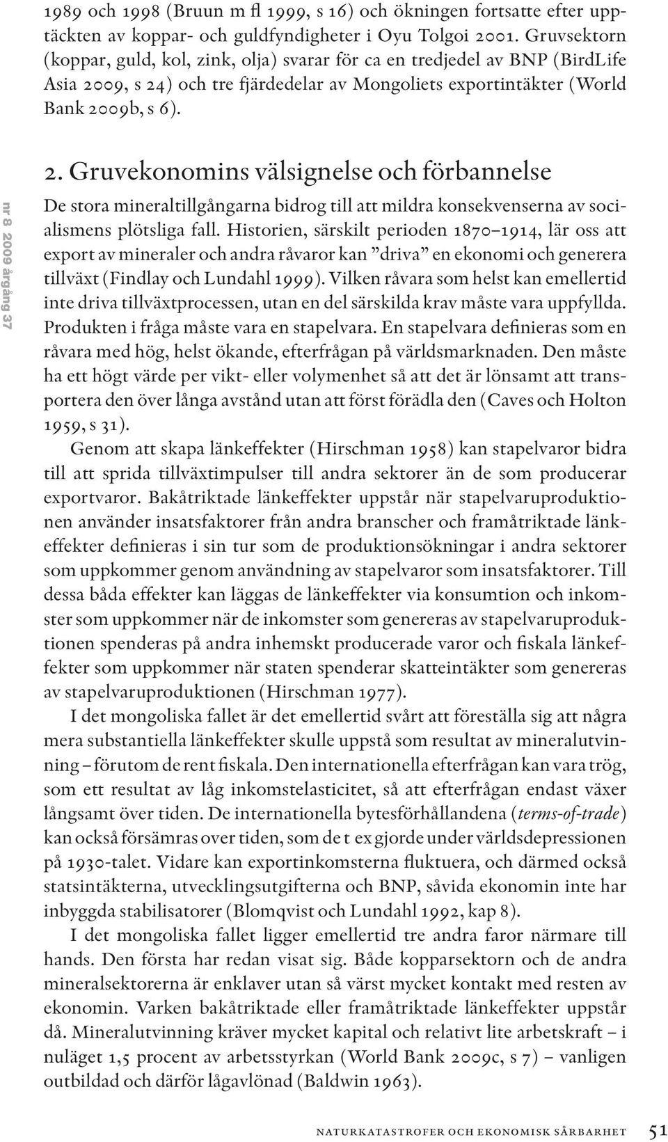 nr 8 2009 årgång 37 2. Gruvekonomins välsignelse och förbannelse De stora mineraltillgångarna bidrog till att mildra konsekvenserna av socialismens plötsliga fall.