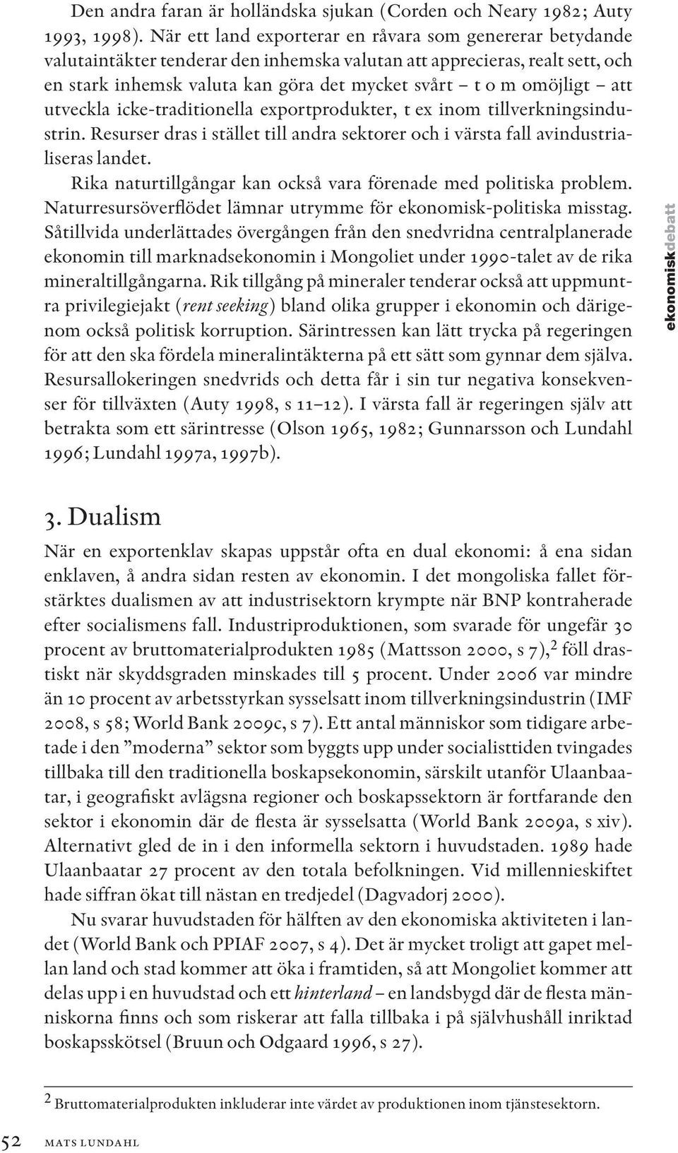 omöjligt att utveckla icke-traditionella exportprodukter, t ex inom tillverkningsindustrin. Resurser dras i stället till andra sektorer och i värsta fall avindustrialiseras landet.