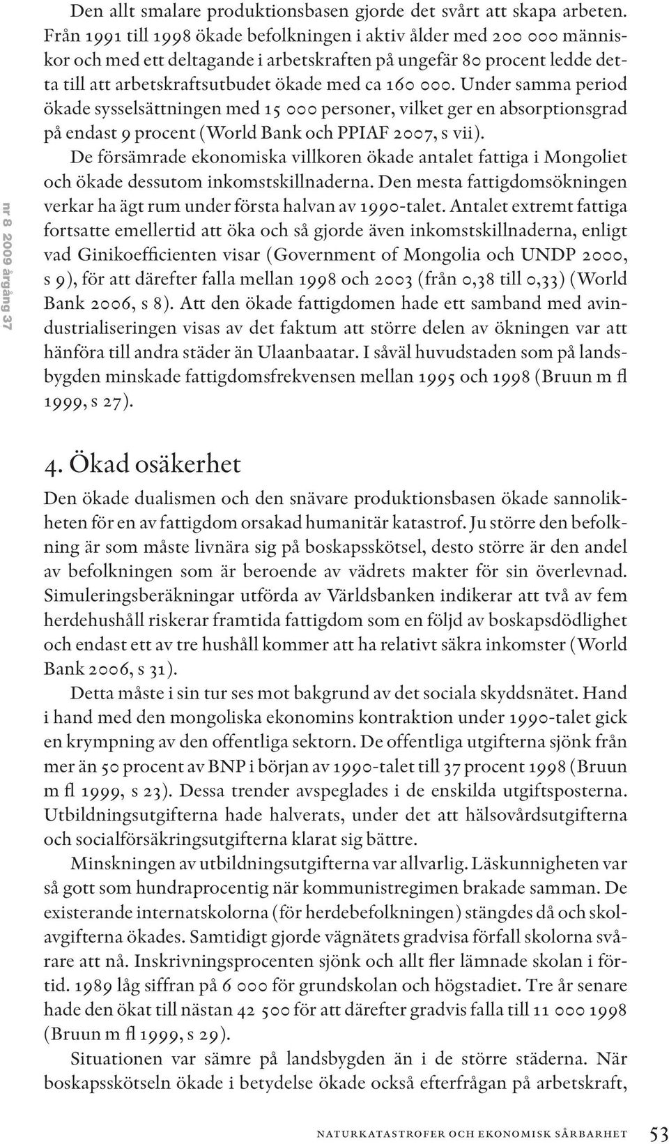 Under samma period ökade sysselsättningen med 15 000 personer, vilket ger en absorptionsgrad på endast 9 procent (World Bank och PPIAF 2007, s vii).