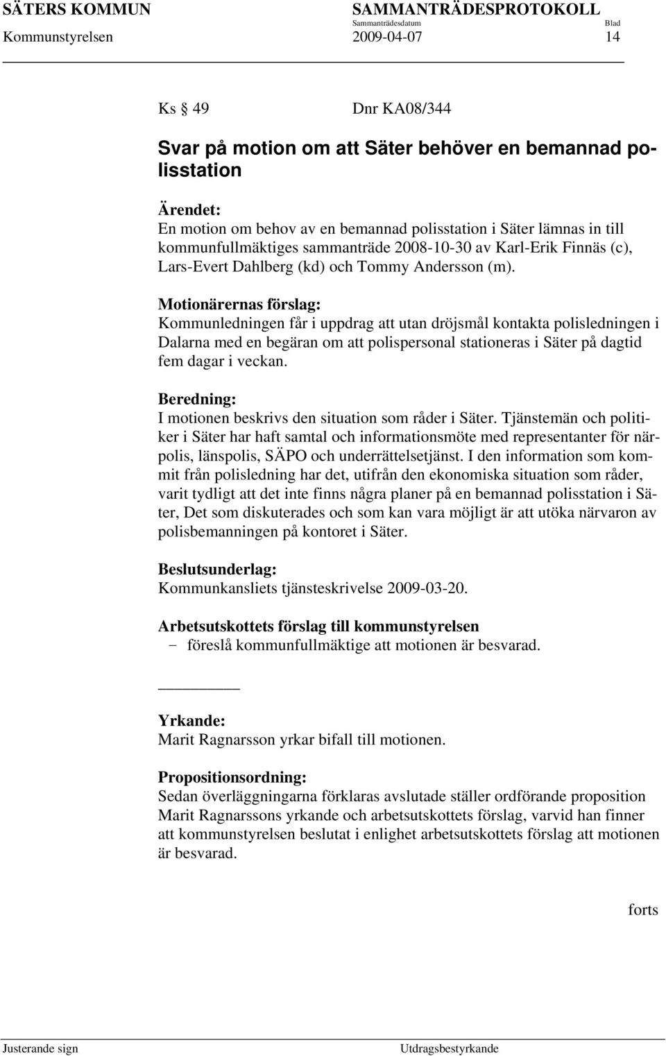 Motionärernas förslag: Kommunledningen får i uppdrag att utan dröjsmål kontakta polisledningen i Dalarna med en begäran om att polispersonal stationeras i Säter på dagtid fem dagar i veckan.