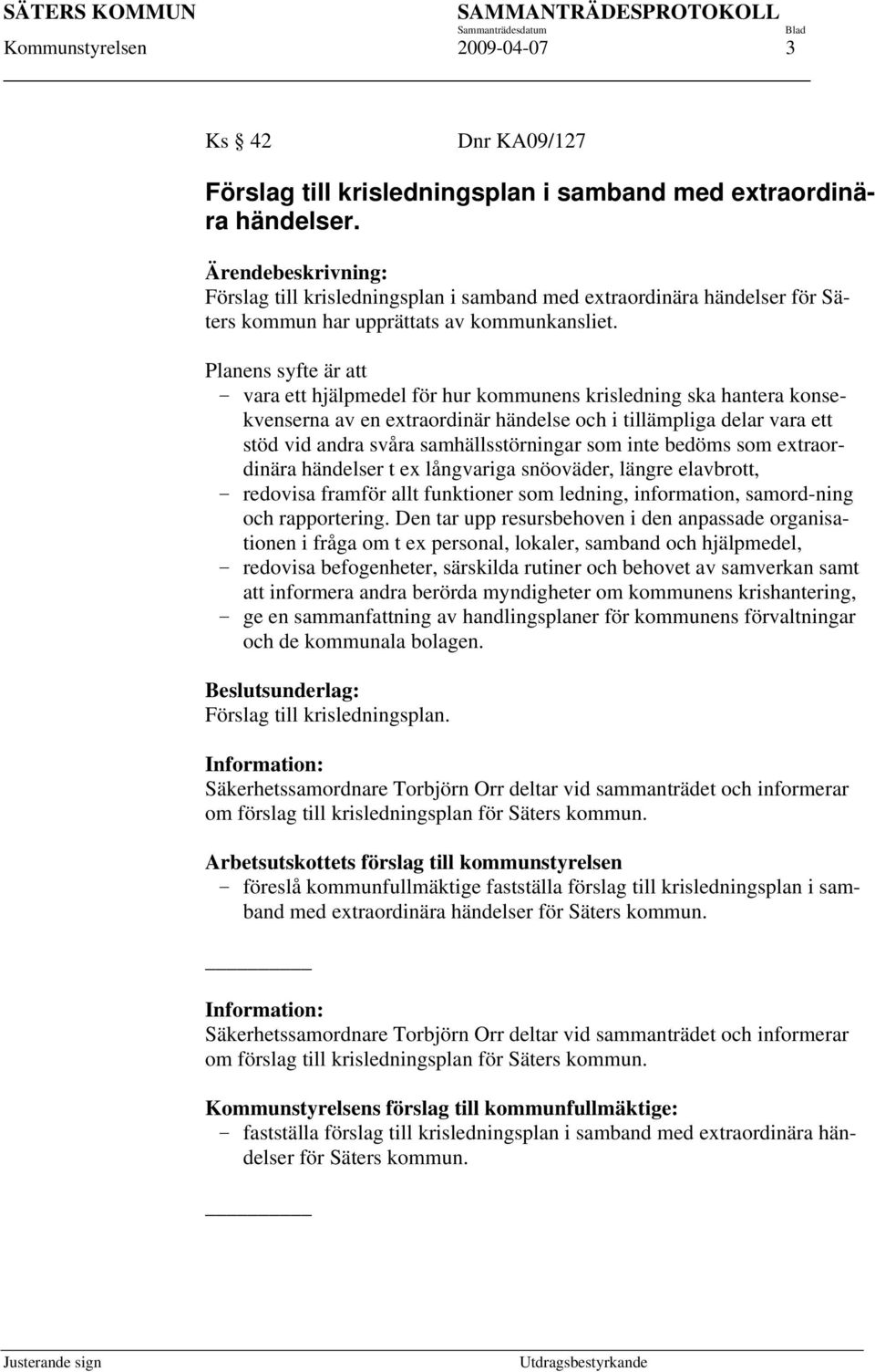 Planens syfte är att vara ett hjälpmedel för hur kommunens krisledning ska hantera konsekvenserna av en extraordinär händelse och i tillämpliga delar vara ett stöd vid andra svåra samhällsstörningar