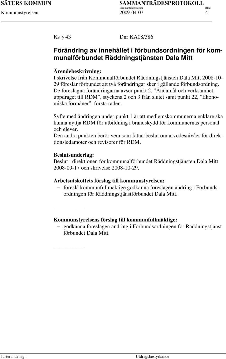 De föreslagna förändringarna avser punkt 2, Ändamål och verksamhet, uppdraget till RDM, styckena 2 och 3 från slutet samt punkt 22, Ekonomiska förmåner, första raden.