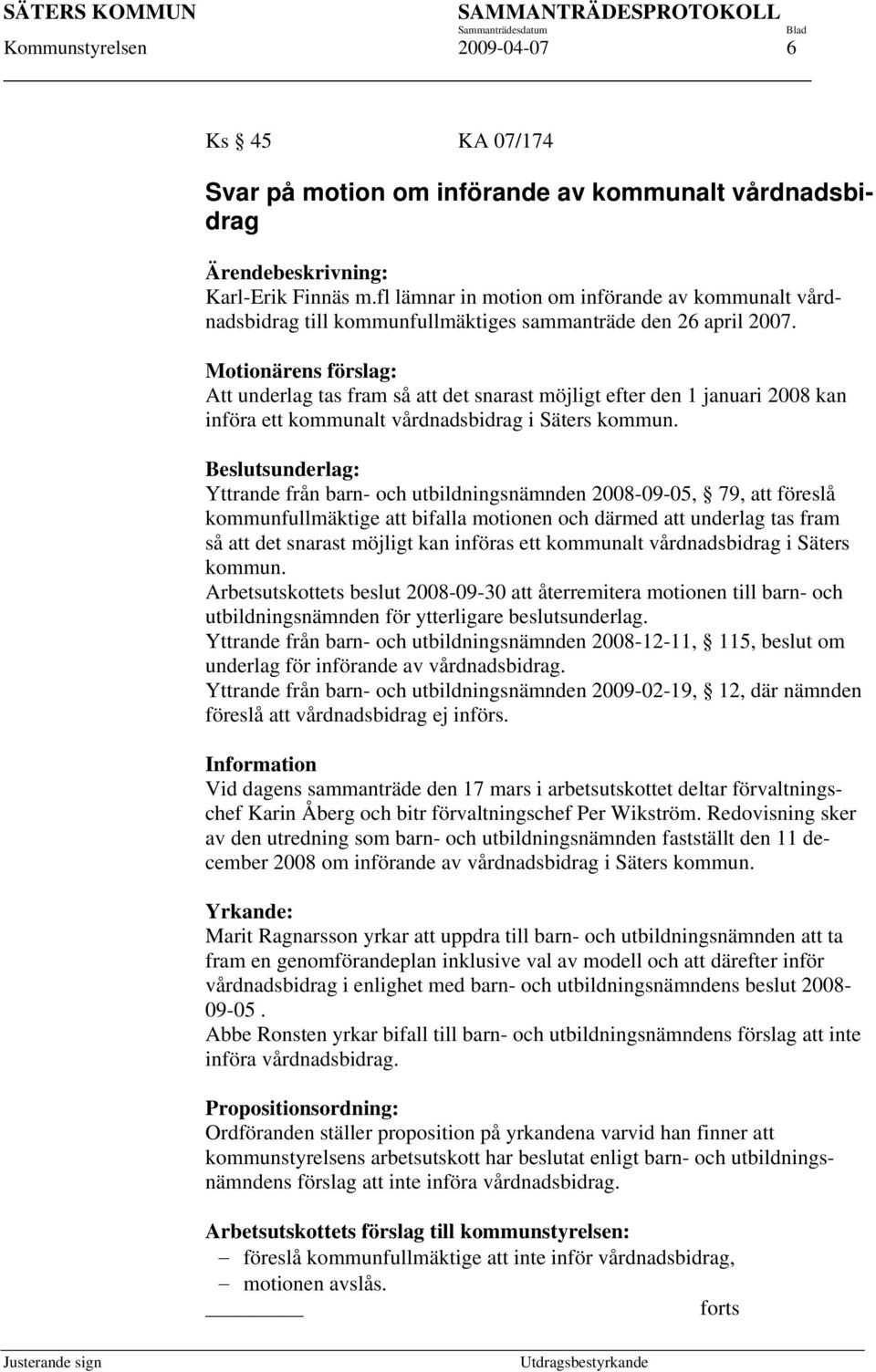 Motionärens förslag: Att underlag tas fram så att det snarast möjligt efter den 1 januari 2008 kan införa ett kommunalt vårdnadsbidrag i Säters kommun.