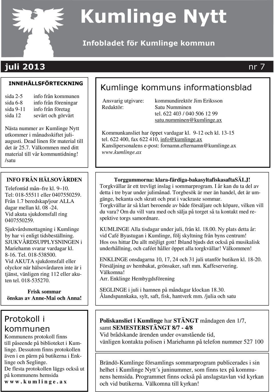 /satu Kumlinge kommuns informationsblad Ansvarig utgivare: Redaktör: kommundirektör Jim Eriksson Satu Numminen tel. 622 403 / 040 506 12 99 satu.numminen@kumlinge.