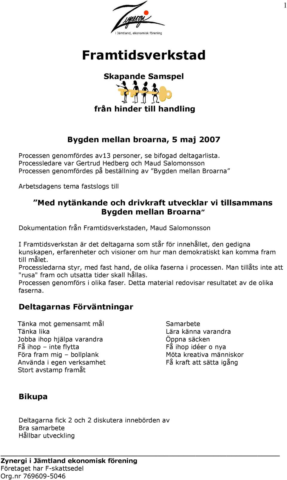 tillsammans Bygden mellan Broarna Dokumentation från Framtidsverkstaden, Maud Salomonsson I Framtidsverkstan är det deltagarna som står för innehållet, den gedigna kunskapen, erfarenheter och